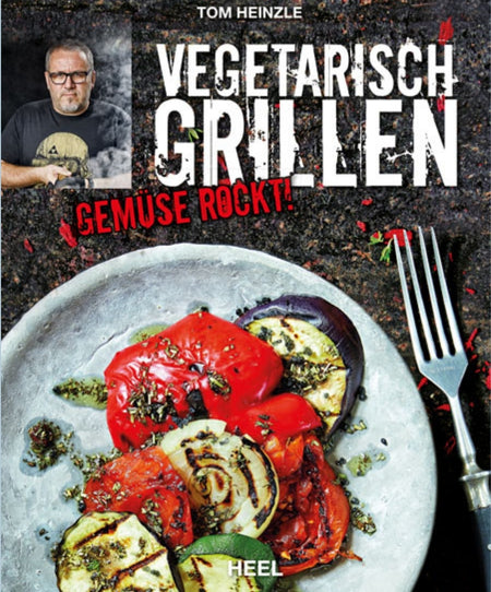 "VEGETARISCH GRILLEN – GEMÜSE ROCKT!", by Tom Heinzle | Kochbuch